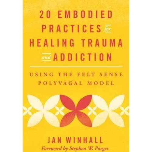 20 Embodied Practices for Healing Trauma and Addiction - Jan Winhall