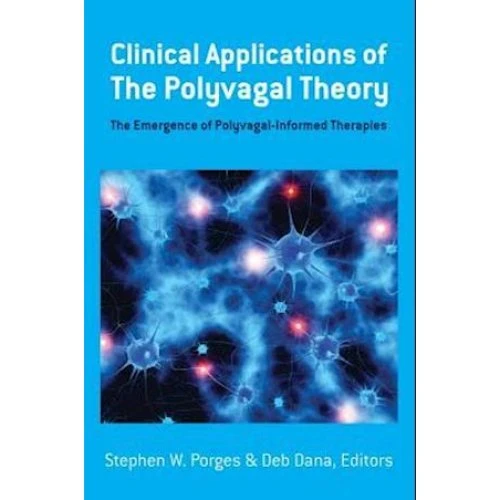 Clinical Applications of the Polyvagal Theory - Porges & Dana