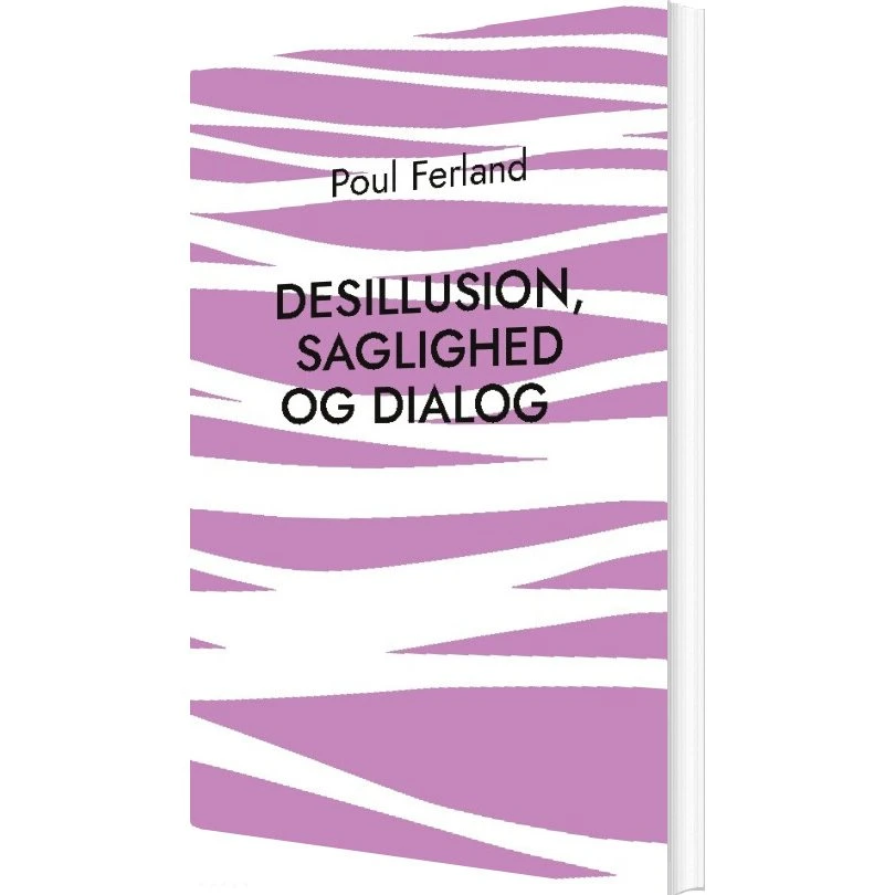Desillusion, Saglighed Og Dialog af Poul Ferland - Bog