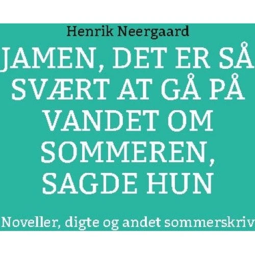 Jamen, det er så svært at gå på vandet om sommeren, sagde hun - Henrik Neergaard