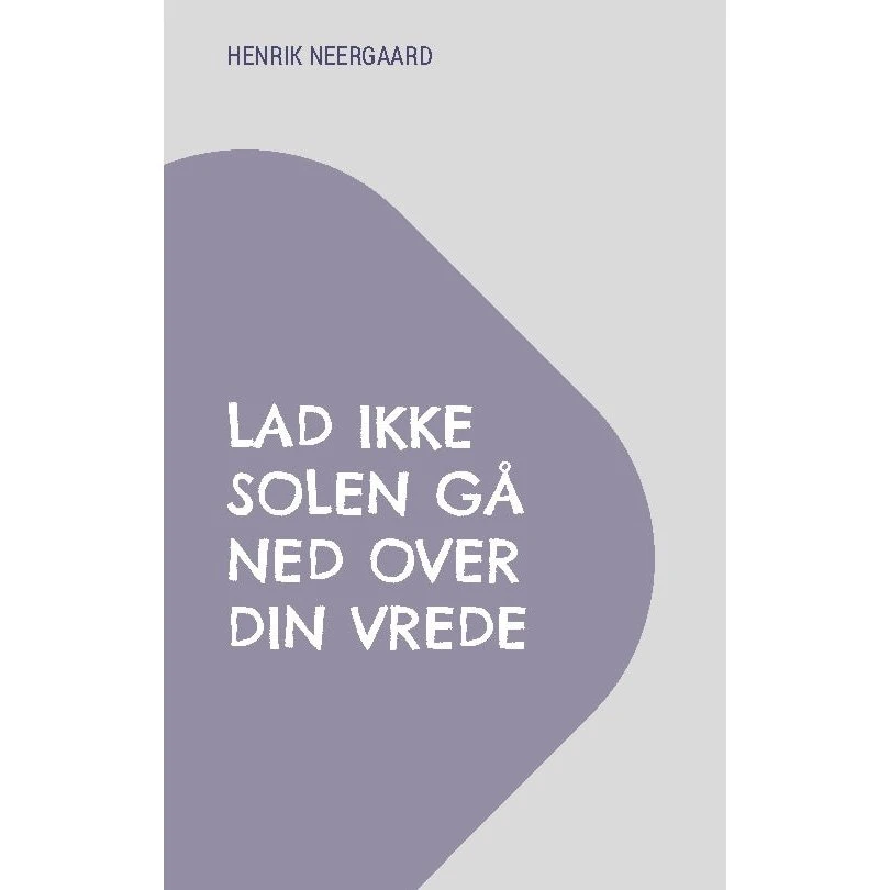 Lad ikke solen gå ned over din vrede - Henrik Neergaard