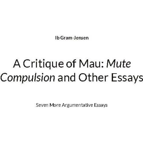 A Critique of Mau: Mute Compulsion and Other Essays - Ib Gram-jensen