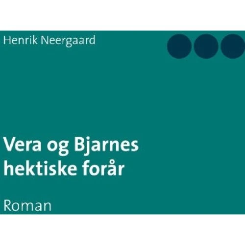 Vera og Bjarnes hektiske forår - Henrik Neergaard