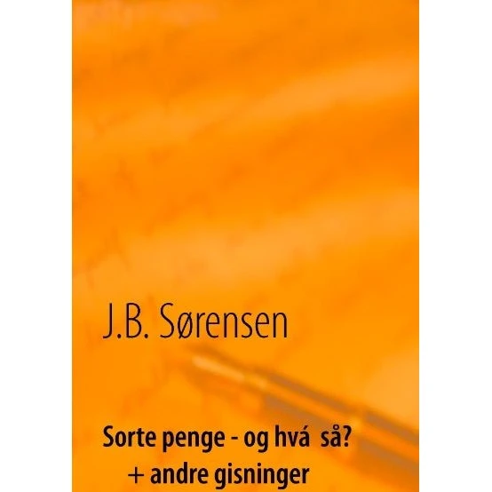 Sorte penge - og hvá så? + andre gisninger af A. Bagly
