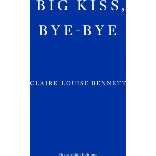 Big Kiss, Bye-Bye - Claire-Louise Bennett
