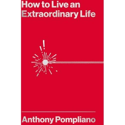 Anthony Pompliano: How To Live An Extraordinary Life - Bog