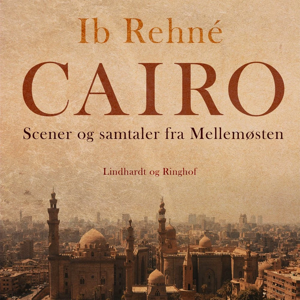 Cairo: Scener og samtaler fra Mellemøsten - Ib Rehné