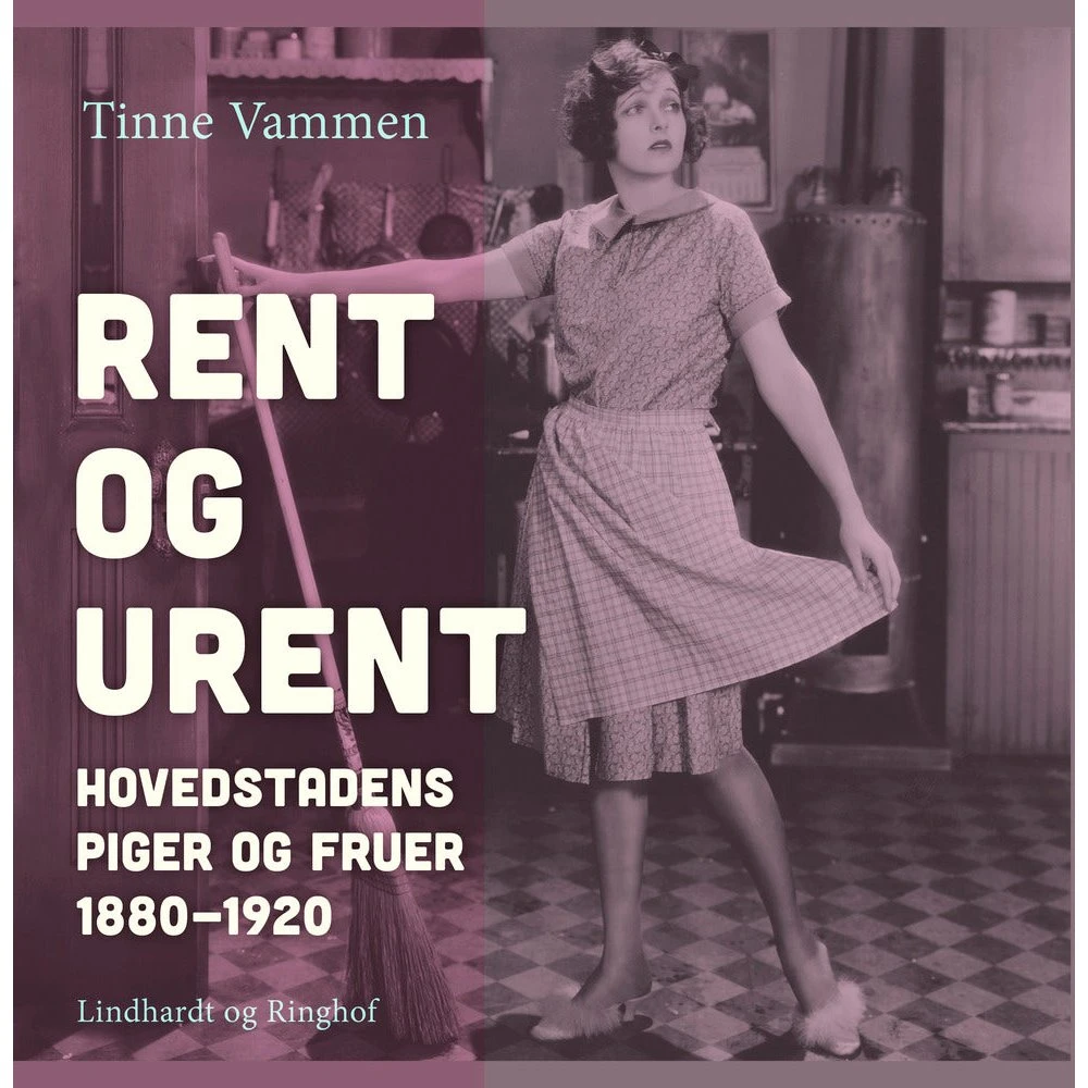 Rent og urent: Hovedstadens piger og fruer 1880-1920 af Tinne Vammen