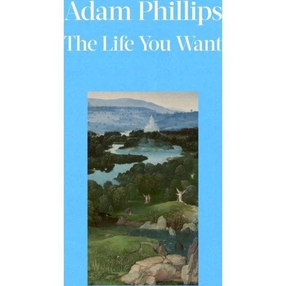 Adam Phillips: The Life You Want