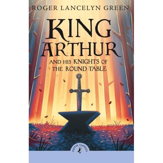 King Arthur and His Knights of the Round Table - Roger Lancelyn Green