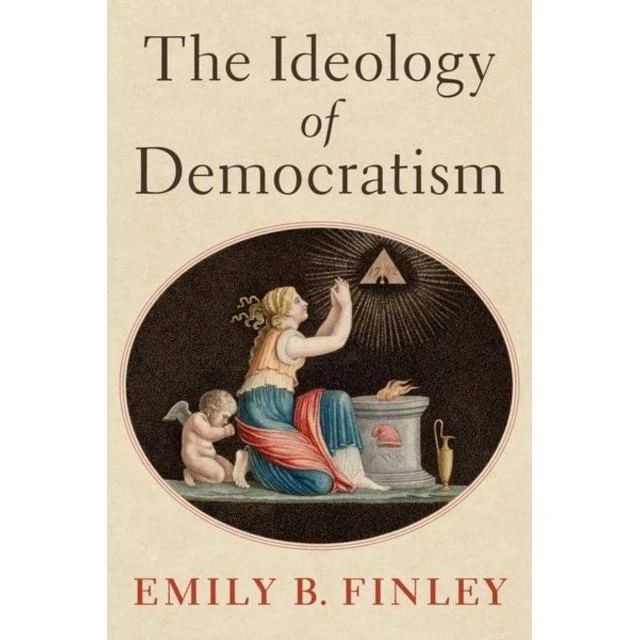 The Ideology of Democratism - Emily B. Finley