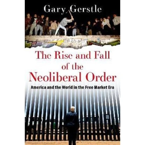 Gary Gerstle: The Rise and Fall of the Neoliberal Order - Bog