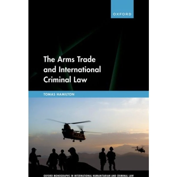 The Arms Trade and International Criminal Law - Tomas Hamilton
