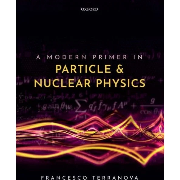 A Modern Primer in Particle and Nuclear Physics - Francesco Terranova