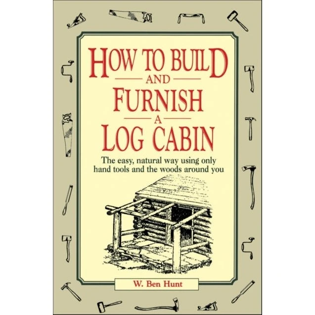 W. Ben Hunt: How to Build and Furnish a Log Cabin