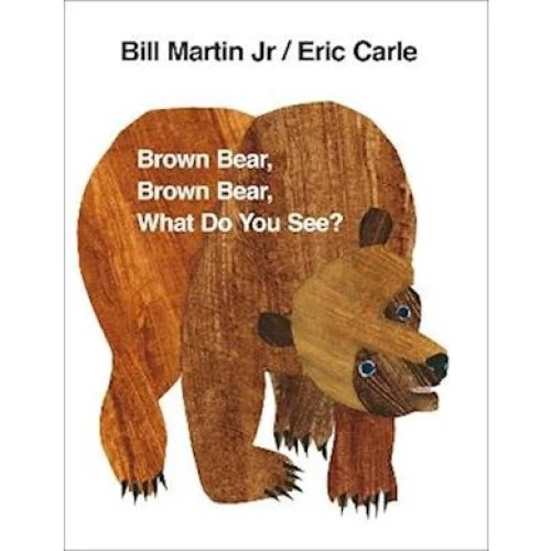 Brown Bear, Brown Bear, What Do You See? - Eric Carle & Bill Martin Jr.