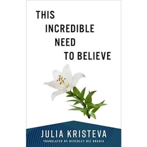 Julia Kristeva: This Incredible Need to Believe - Bog