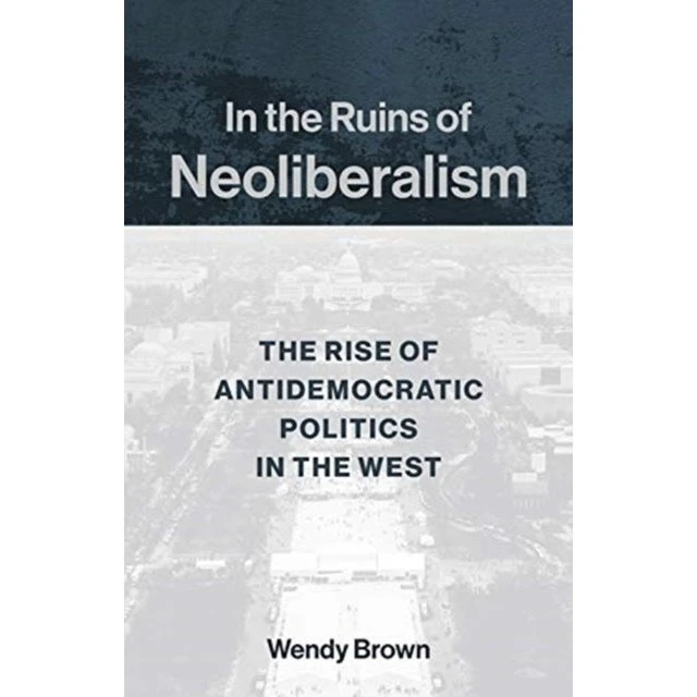 Wendy Brown: In the Ruins of Neoliberalism (Bog)