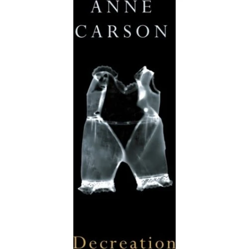Anne Carson - Decreation (Bog)