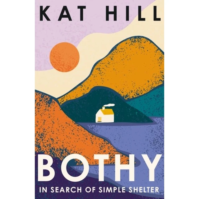 Kat Hill: Bothy - In Search of Simple Shelter