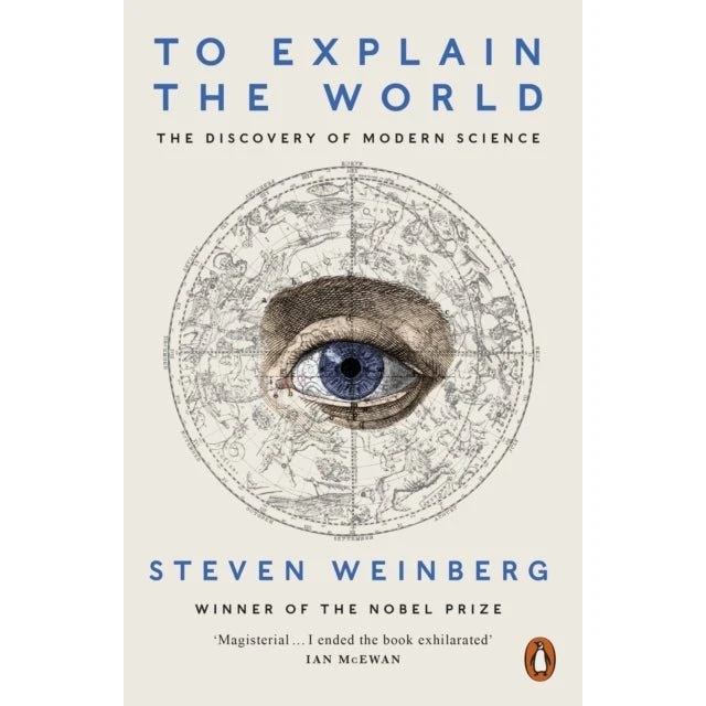 To Explain the World - Steven Weinberg