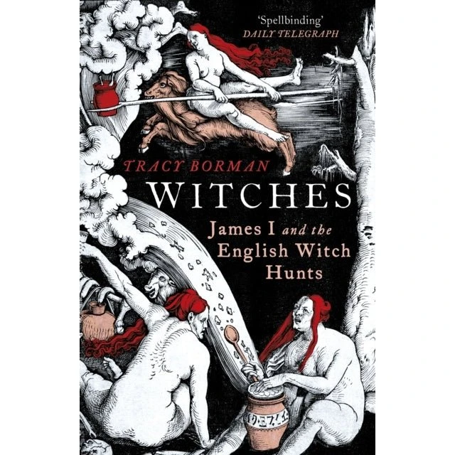 Tracy Borman: Witches, James I and The English Witch Hunts