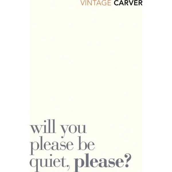 Raymond Carver: Will You Please Be Quiet, Please?
