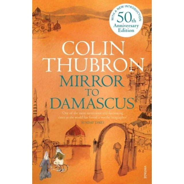Colin Thubron: Mirror To Damascus - 50th Anniversary Edition