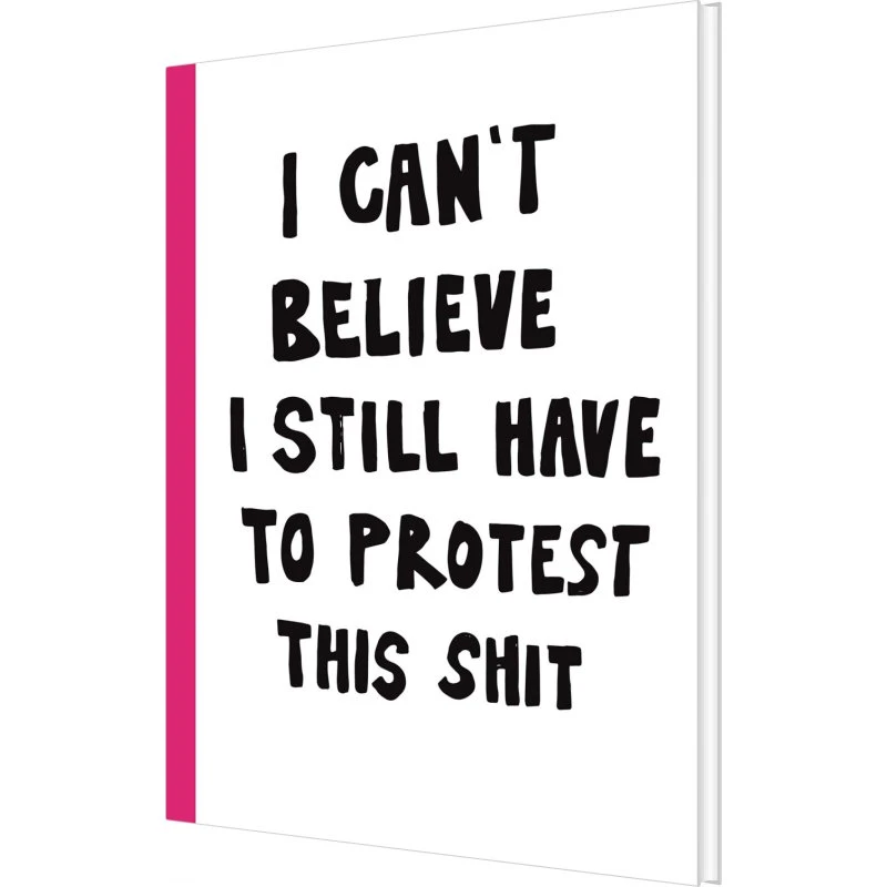 I Can't Believe I Still Have To Protest This Shit – Jessica Hallbäck