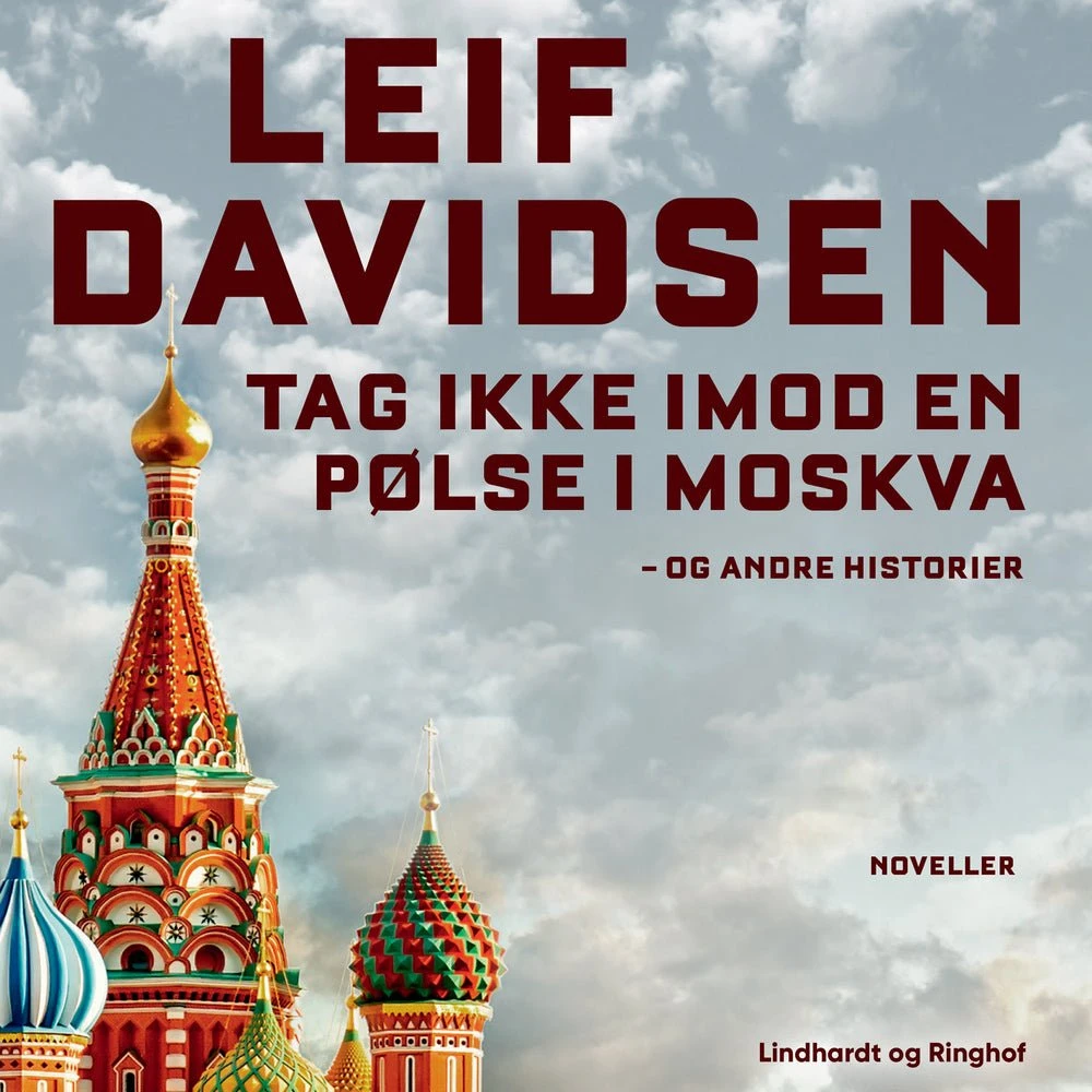 Leif Davidsen: Tag ikke imod en pølse i Moskva - og andre historier