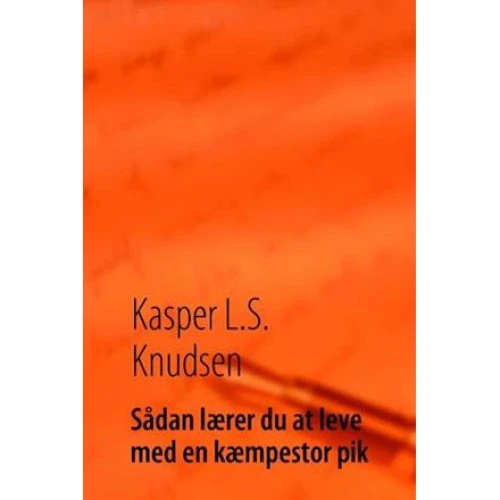 Sådan lærer du at leve med en kæmpestor pik - Kasper L.S. Knudsen