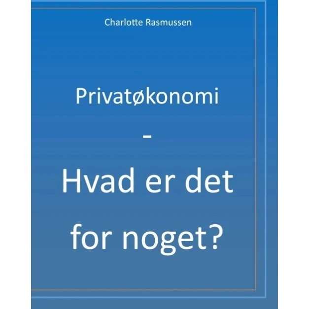 Charlotte Rasmussen: Privatøkonomi - Hvad er det for noget?