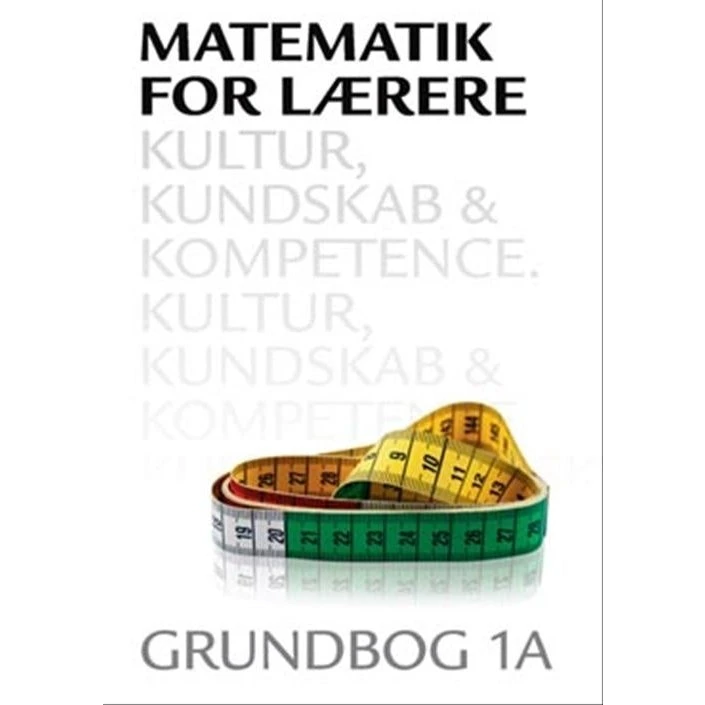 Matematik for lærere 1A: Kultur, kundskab og kompetence