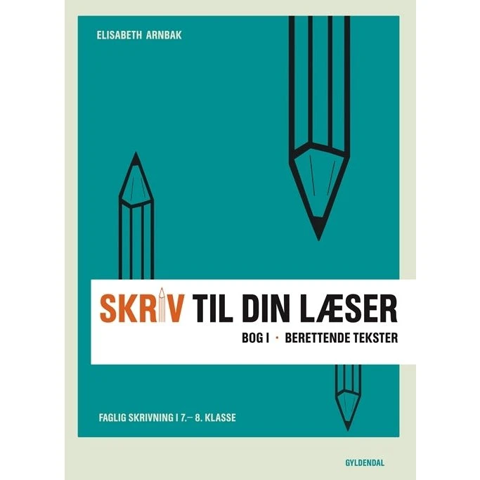 Elisabeth Arnbak: Skriv til din læser 1 - Berettende tekster 7.-8. klasse