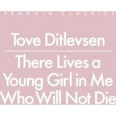 Tove Ditlevsen: There Lives a Young Girl in Me Who Will Not Die