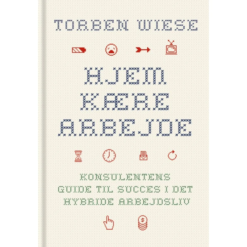 Hjem, kære arbejde - Konsulentens guide til succes i det hybride arbejdsliv