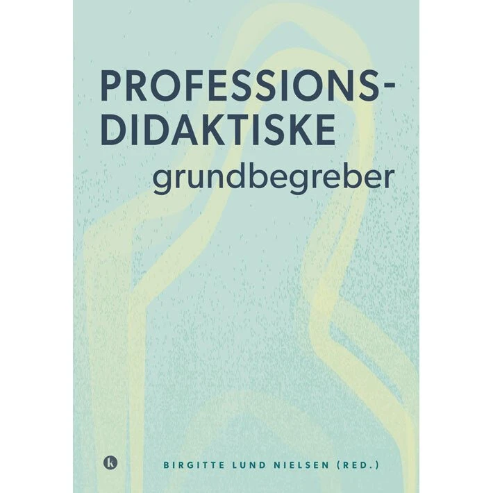 Birgitte Lund Nielsen: Professionsdidaktiske grundbegreber