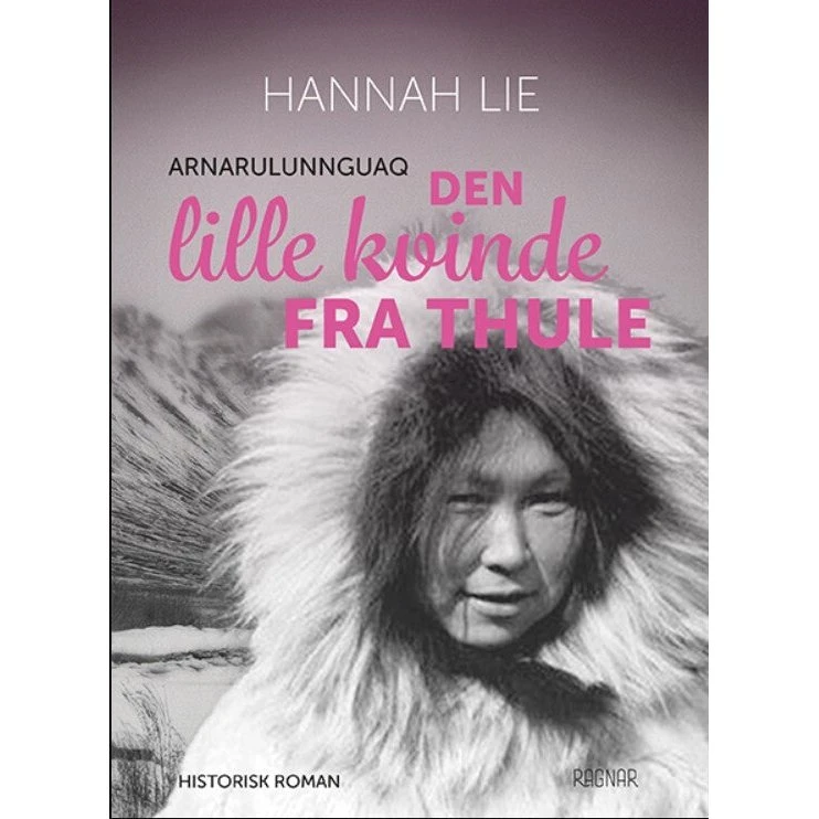 Den lille kvinde fra Thule - Arnarulunnguaq af Hannah Lie