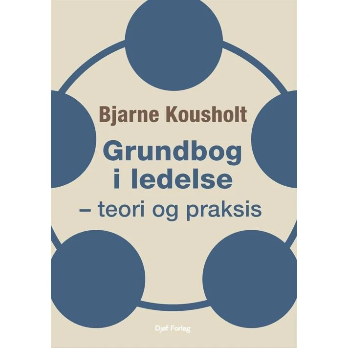Grundbog i ledelse: Teori og praksis af Bjarne Kousholt
