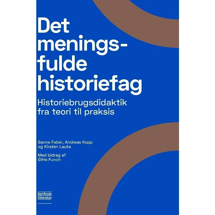 Det meningsfulde historiefag - Andreas Kopp, Kirsten Lauta & Sanne Faber