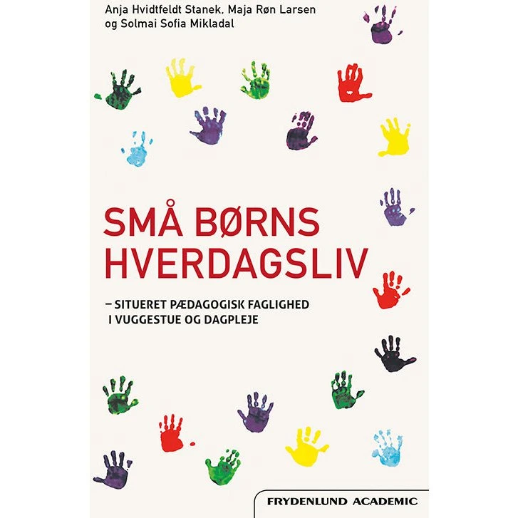 Små børns hverdagsliv - Anja Hvidtfeldt Stanek, Maja Røn Larsen & Solmai Sofia Mikladal