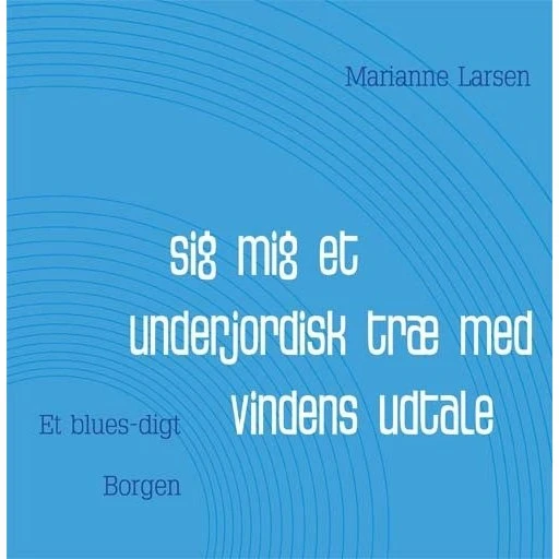 Sig mig et underjordisk træ med vindens udtale - Marianne Larsen