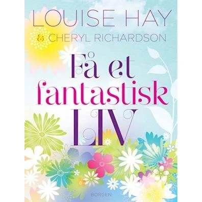 Få et fantastisk liv - Louise L. Hay & Cheryl Richardson