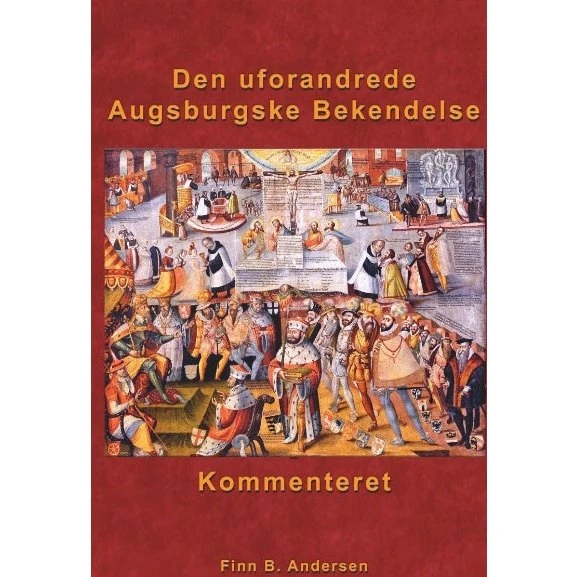 Den uforandrede Augsburgske Bekendelse - kommenteret af Finn B. Andersen
