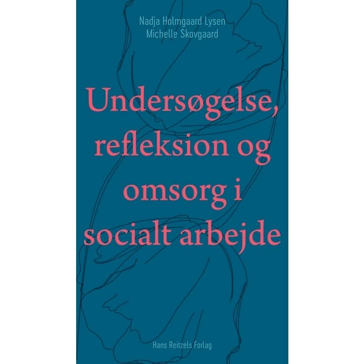 Undersøgelse, refleksion og omsorg i socialt arbejde - Michelle Skovgaard Agersnap & Nadja Holmgaard Lysen