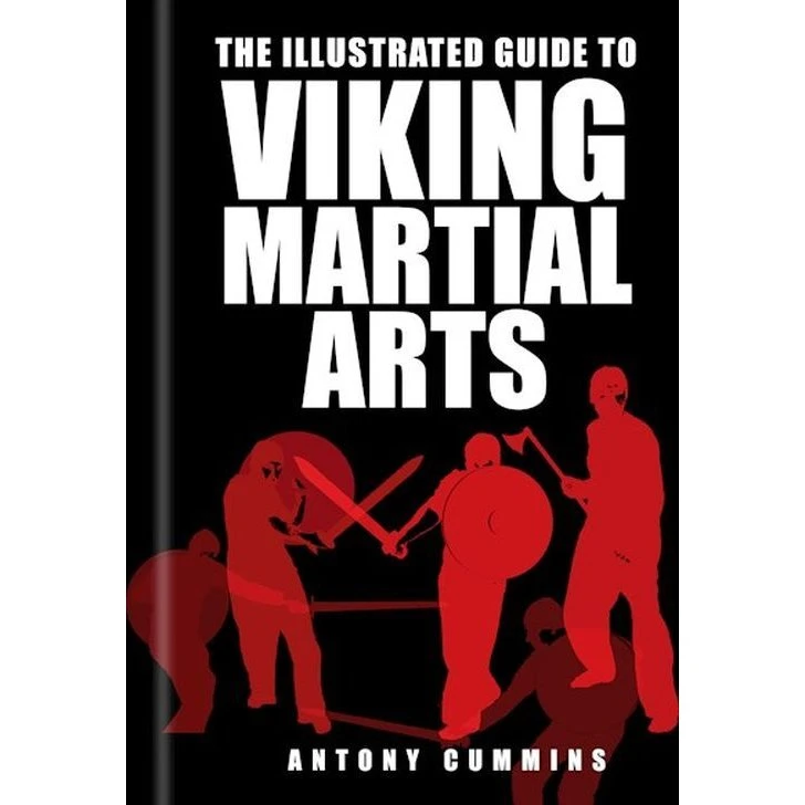 The Illustrated Guide to Viking Martial Arts - Antony Cummins