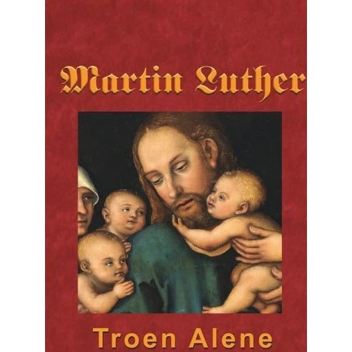 Martin Luther - Troen Alene af Finn B. Andersen