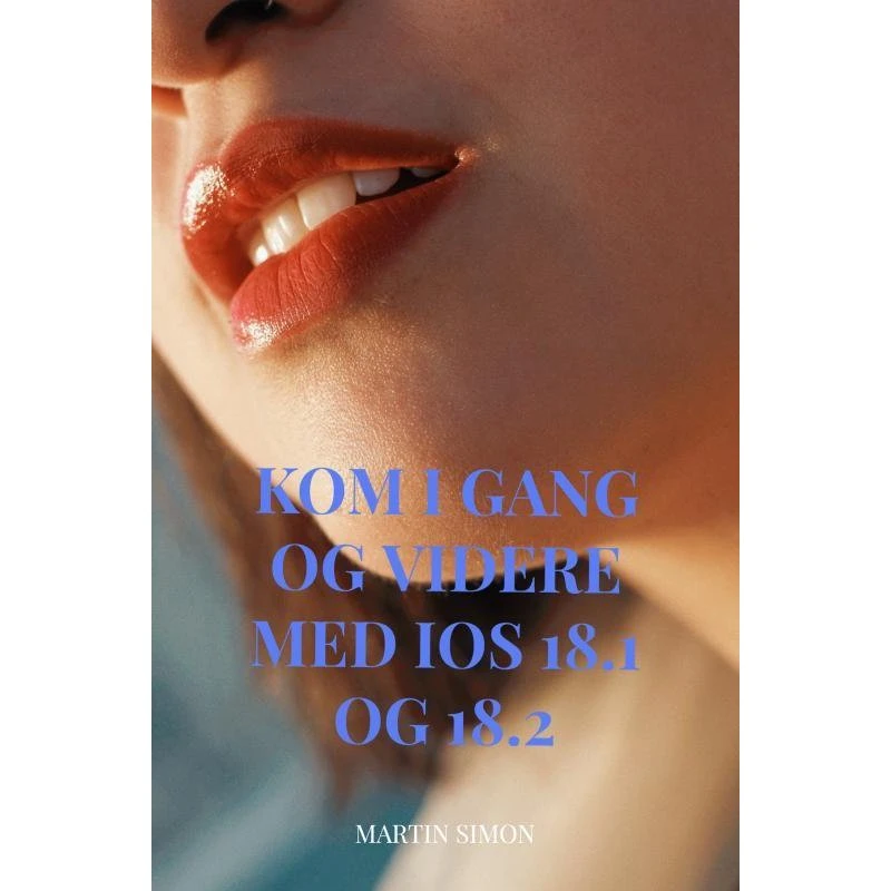 Kom i gang og videre med iOS 18.1 og 18.2 af Martin Simon