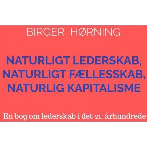 Naturligt Lederskab, Naturligt Fællesskab, Naturlig Kapitalisme - Birger Hørning