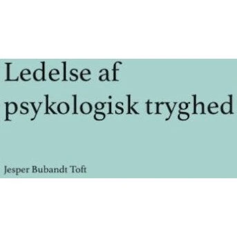 Ledelse af psykologisk tryghed - Jesper Bubandt Toft